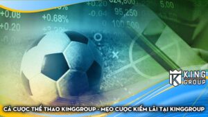 Cá cược thể thao Kinggroup - Mẹo cược kiếm lãi tại Kinggroup