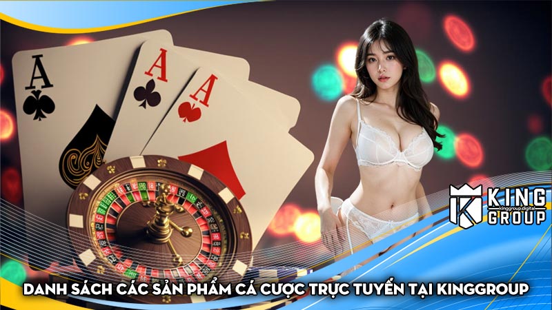 Danh sách các sản phẩm cá cược trực tuyến tại Kinggroup