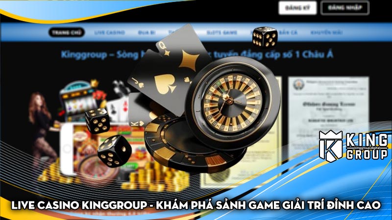 Live casino Kinggroup - Khám phá sảnh game giải trí đỉnh cao