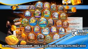 Slots game Kinggroup - Nhà cái có nhiều sảnh Slots nhất 2024